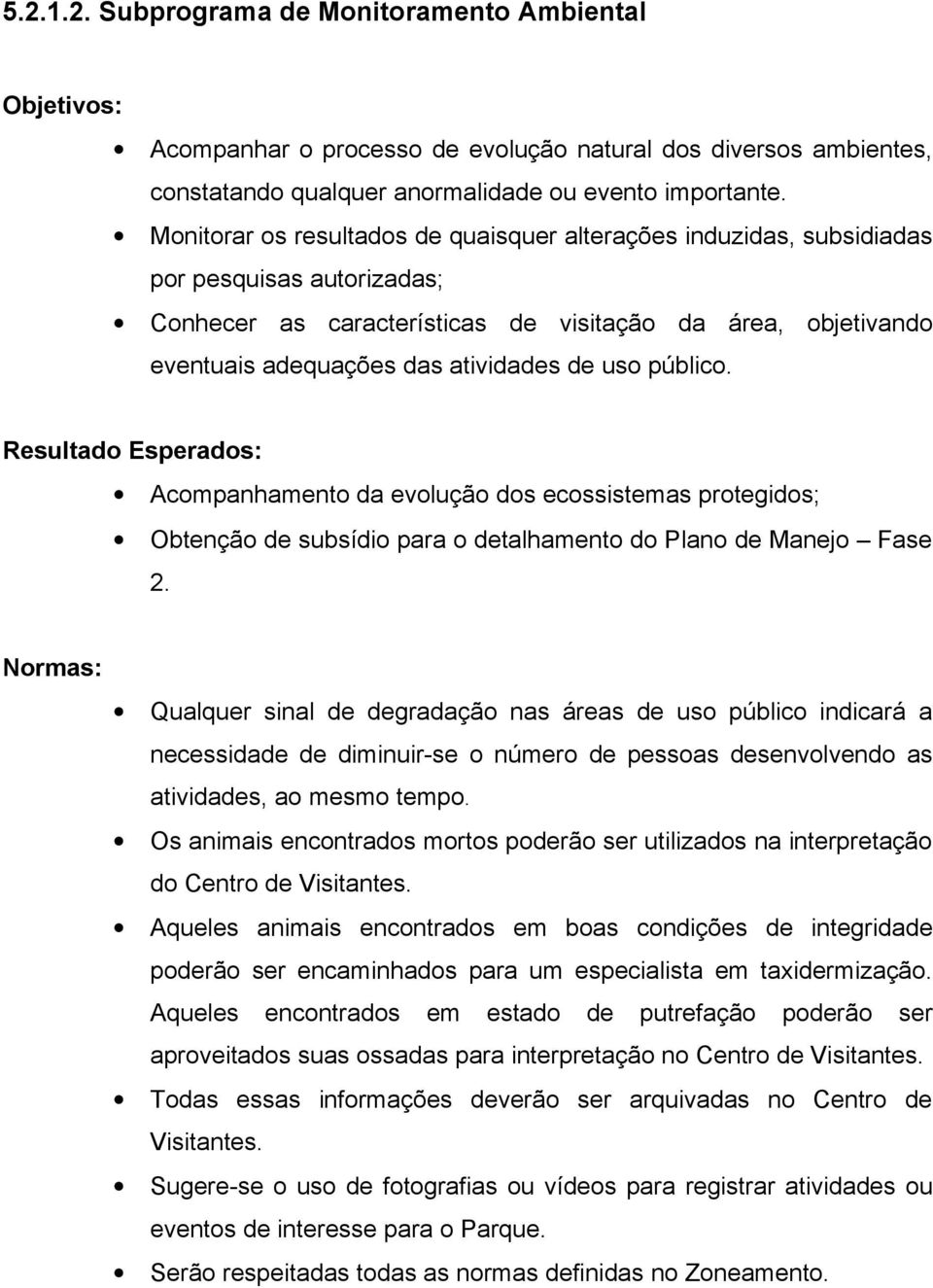 uso público. Resultado Esperados: Acompanhamento da evolução dos ecossistemas protegidos; Obtenção de subsídio para o detalhamento do Plano de Manejo Fase 2.