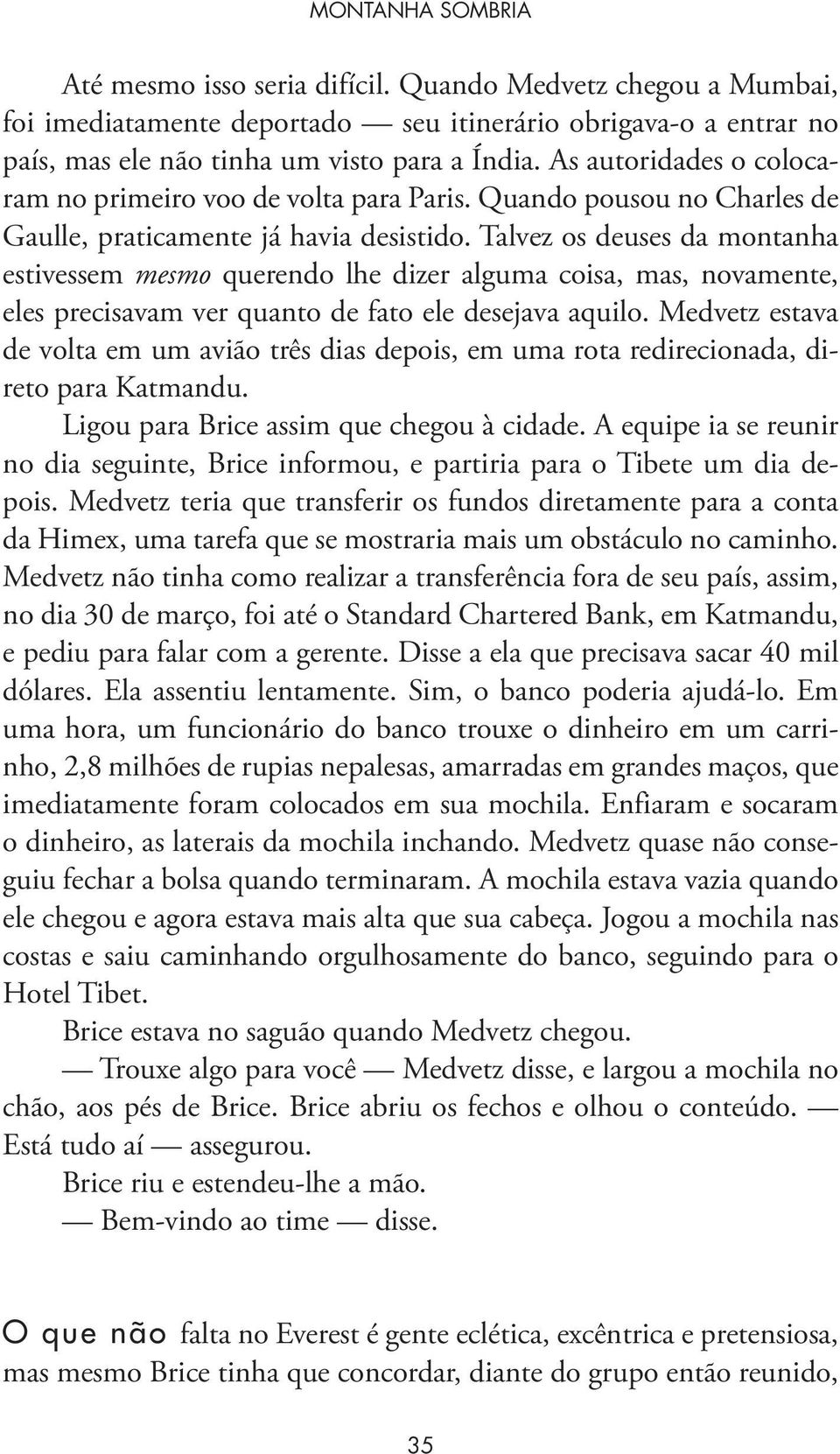 Talvez os deuses da montanha estivessem mesmo querendo lhe dizer alguma coisa, mas, novamente, eles precisavam ver quanto de fato ele desejava aquilo.