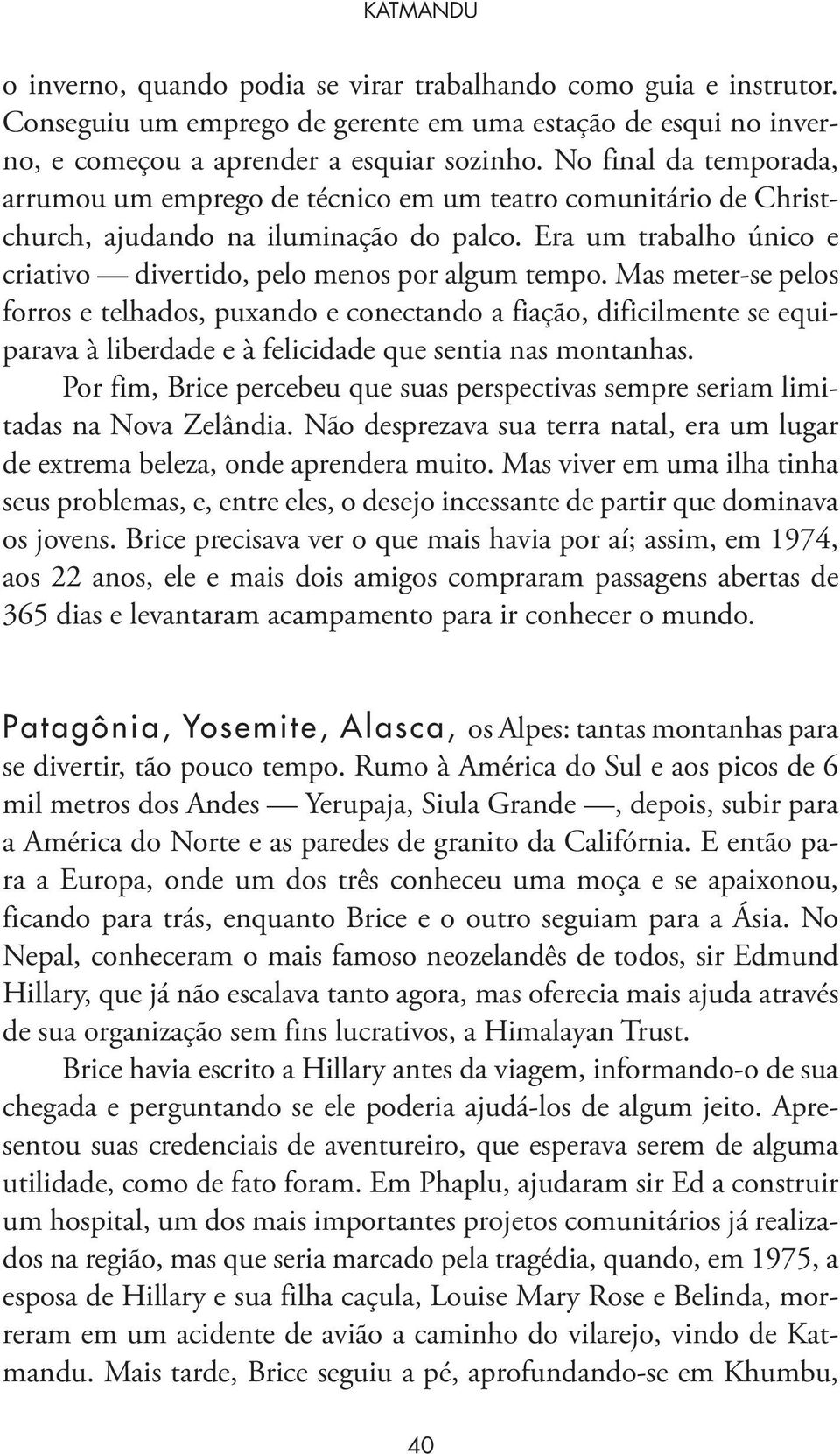 Mas meter-se pelos forros e telhados, puxando e conectando a fiação, dificilmente se equiparava à liberdade e à felicidade que sentia nas montanhas.