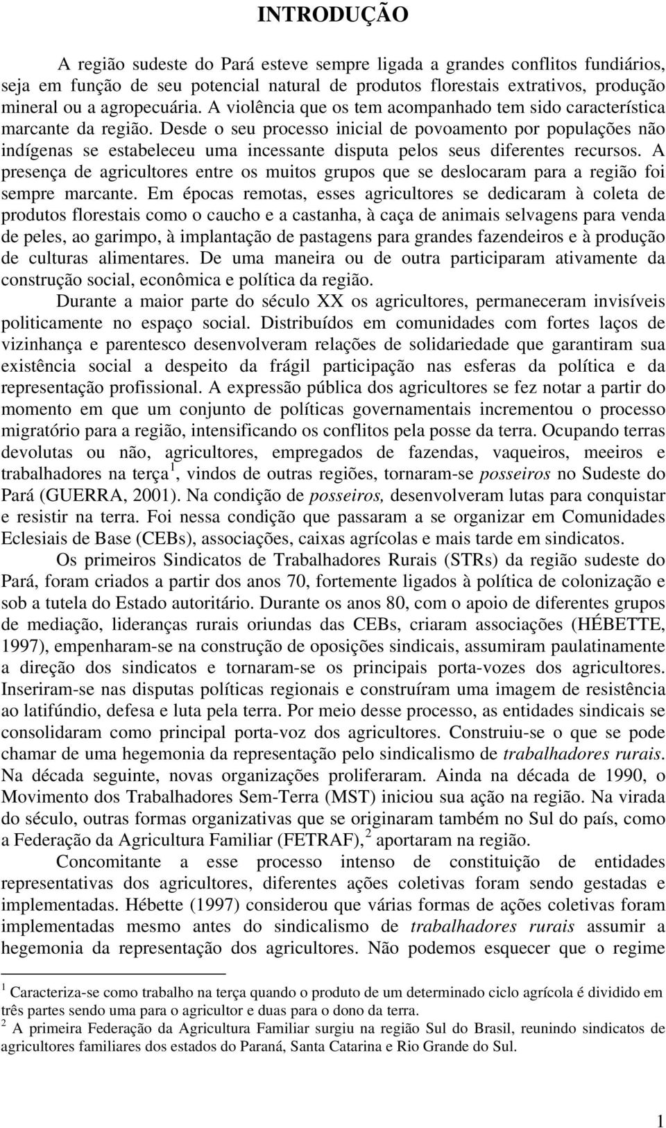 Desde o seu processo inicial de povoamento por populações não indígenas se estabeleceu uma incessante disputa pelos seus diferentes recursos.