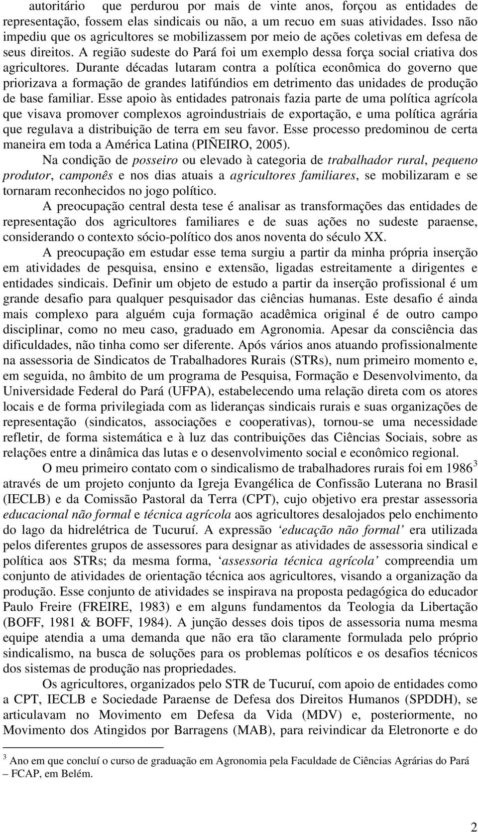 Durante décadas lutaram contra a política econômica do governo que priorizava a formação de grandes latifúndios em detrimento das unidades de produção de base familiar.