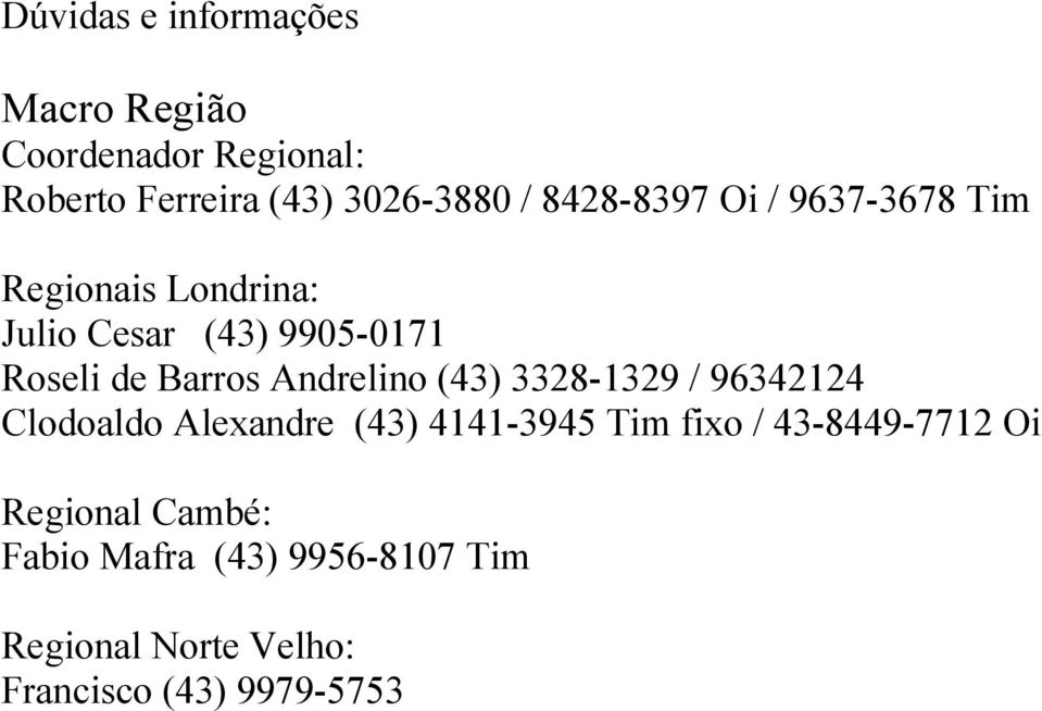 Andrelino (43) 3328-1329 / 96342124 Clodoaldo Alexandre (43) 4141-3945 Tim fixo /