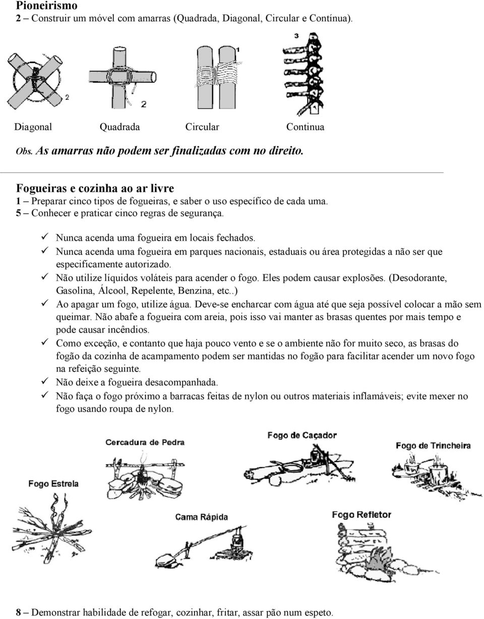 Nunca acenda uma fogueira em locais fechados. Nunca acenda uma fogueira em parques nacionais, estaduais ou área protegidas a não ser que especificamente autorizado.