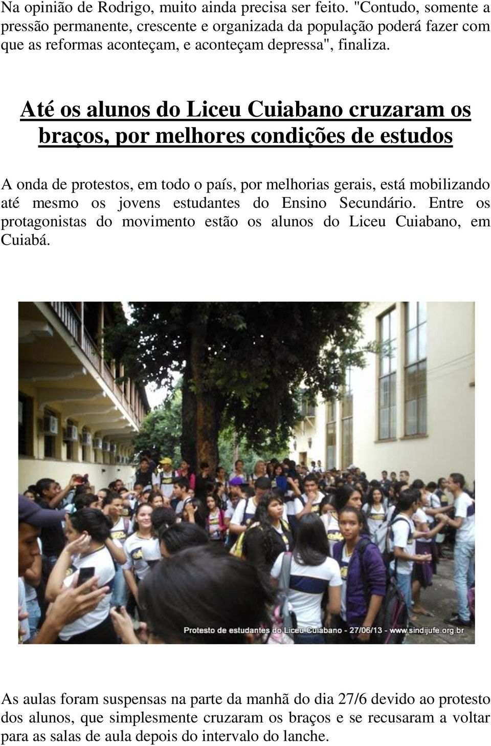 Até os alunos do Liceu Cuiabano cruzaram os braços, por melhores condições de estudos A onda de protestos, em todo o país, por melhorias gerais, está mobilizando até mesmo os