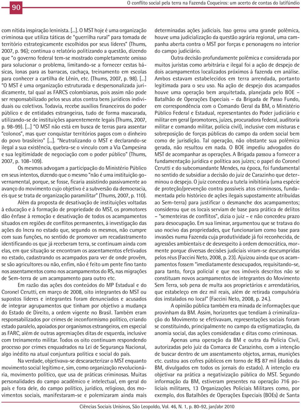 96); continua o relatório politizando a questão, dizendo que o governo federal tem-se mostrado completamente omisso para solucionar o problema, limitando-se a fornecer cestas básicas, lonas para as