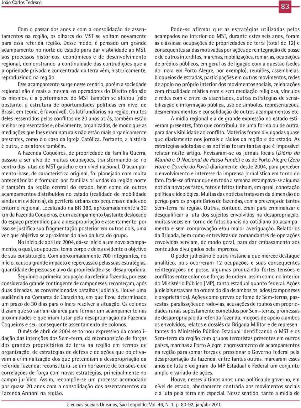 contradições que a propriedade privada e concentrada da terra vêm, historicamente, reproduzindo na região.