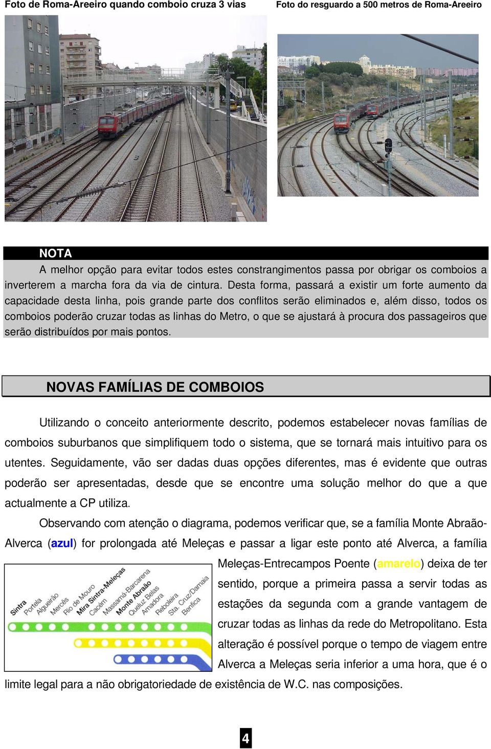 Desta forma, passará a existir um forte aumento da capacidade desta linha, pois grande parte dos conflitos serão eliminados e, além disso, todos os comboios poderão cruzar todas as linhas do Metro, o