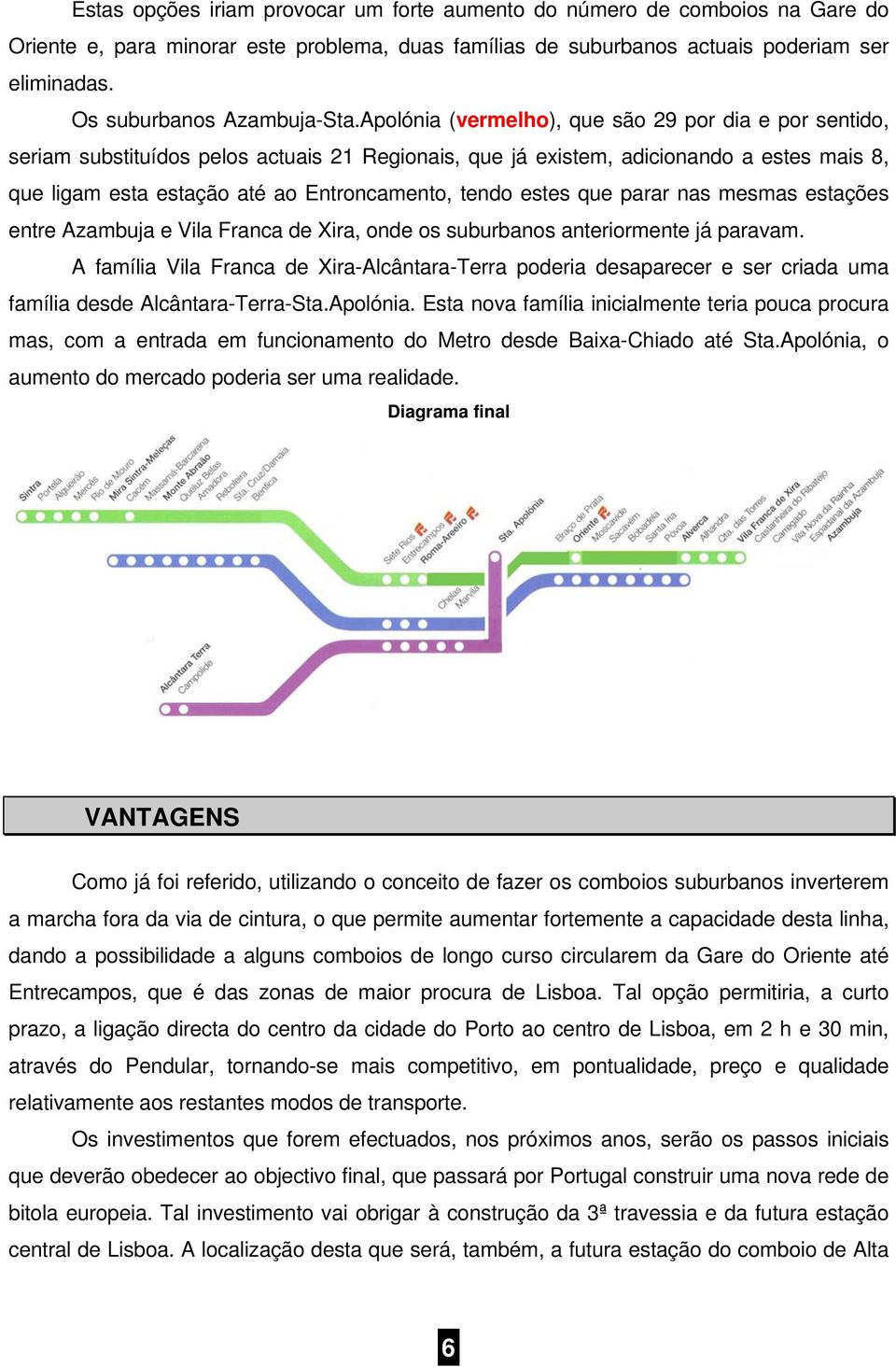 Apolónia (vermelho), que são 29 por dia e por sentido, seriam substituídos pelos actuais 21 Regionais, que já existem, adicionando a estes mais 8, que ligam esta estação até ao Entroncamento, tendo