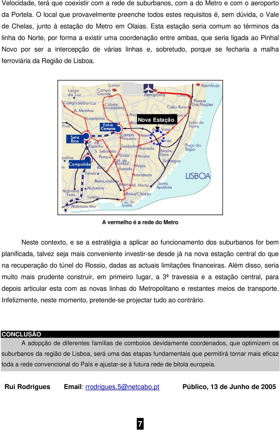 Esta estação seria comum ao términos da linha do Norte, por forma a existir uma coordenação entre ambas, que seria ligada ao Pinhal Novo por ser a intercepção de várias linhas e, sobretudo, porque se