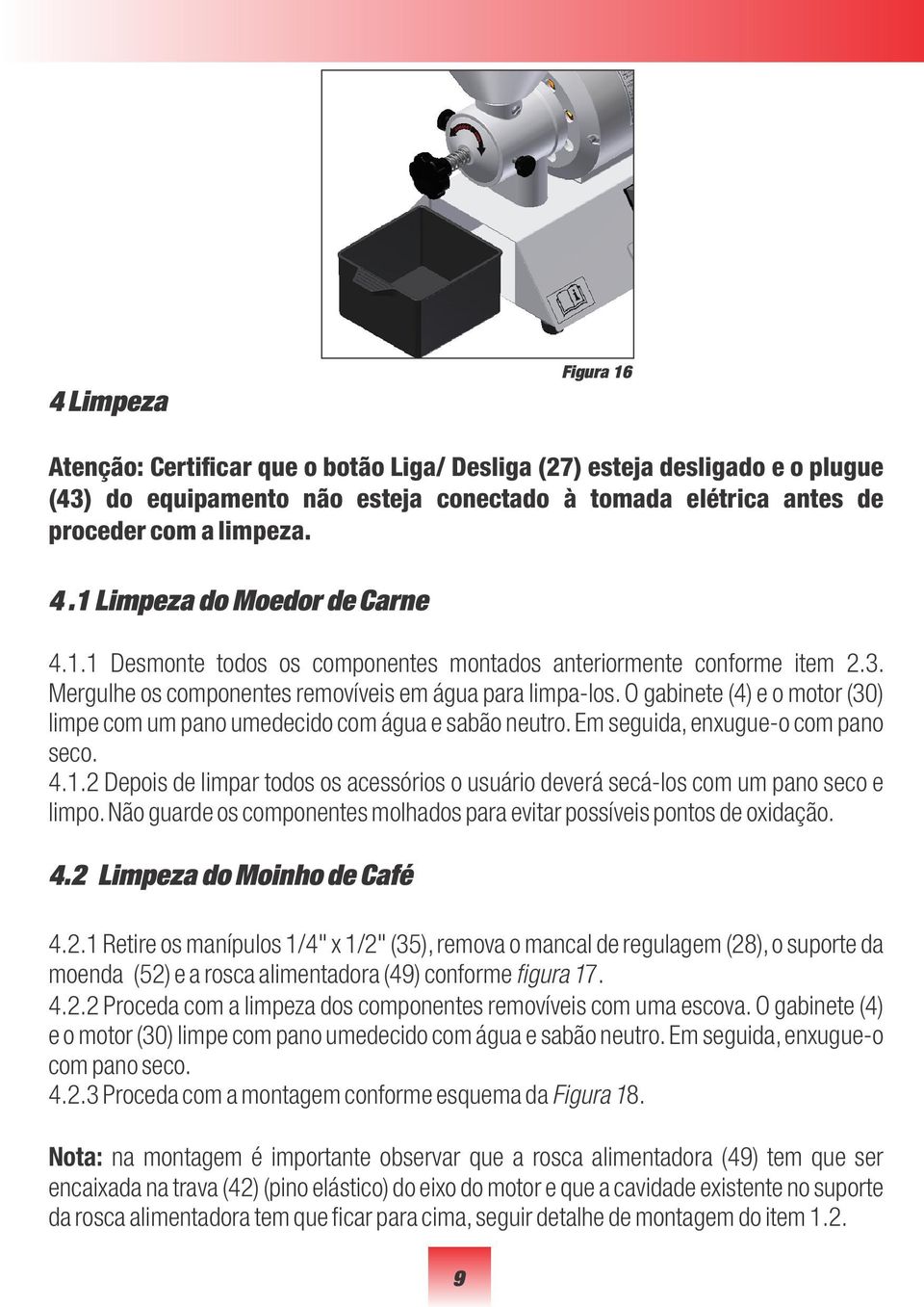 O gabinete (4) e o motor (30) limpe com um pano umedecido com água e sabão neutro. Em seguida, enxugue-o com pano seco. 4.1.