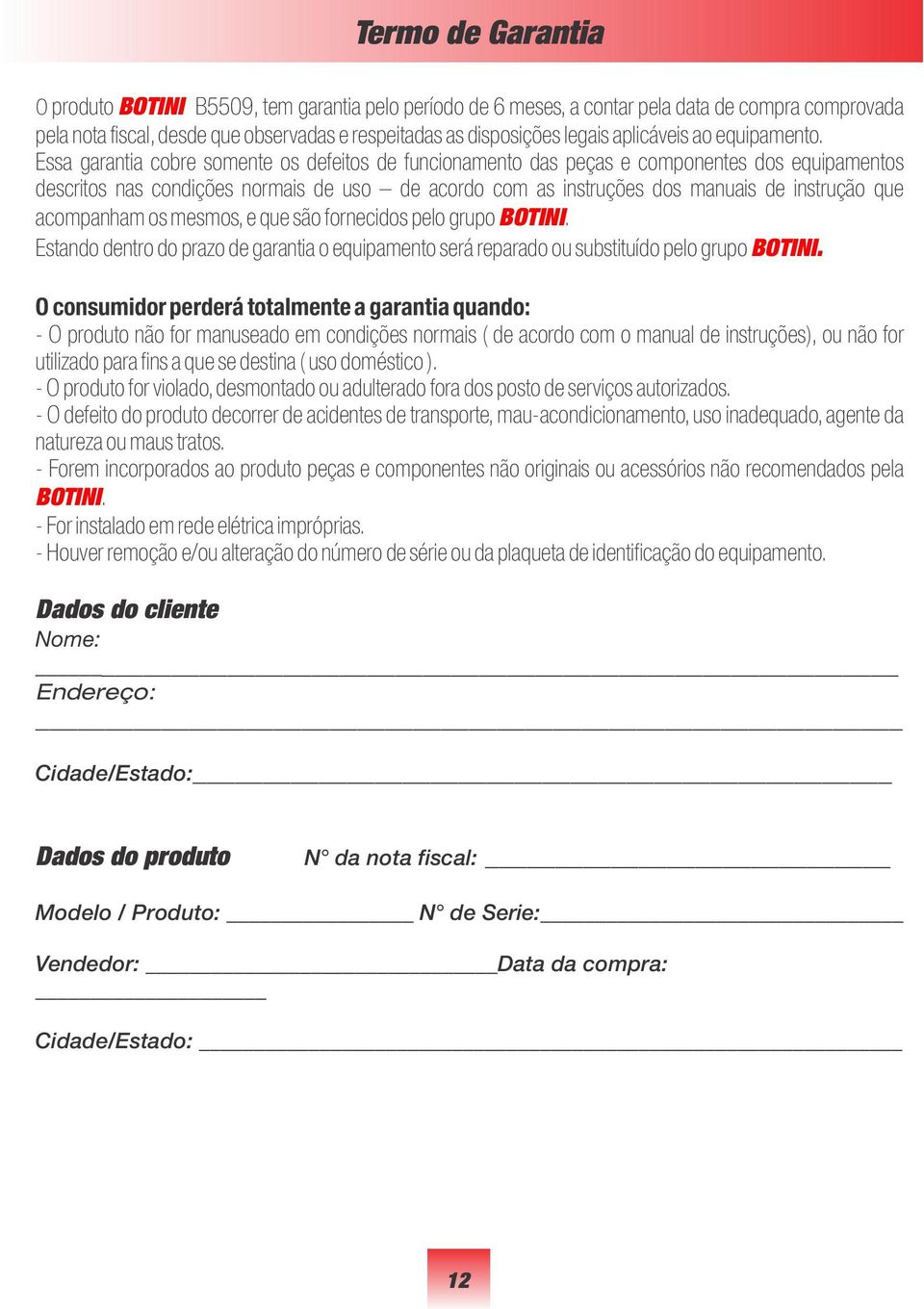 Essa garantia cobre somente os defeitos de funcionamento das peças e componentes dos equipamentos descritos nas condições normais de uso de acordo com as instruções dos manuais de instrução que