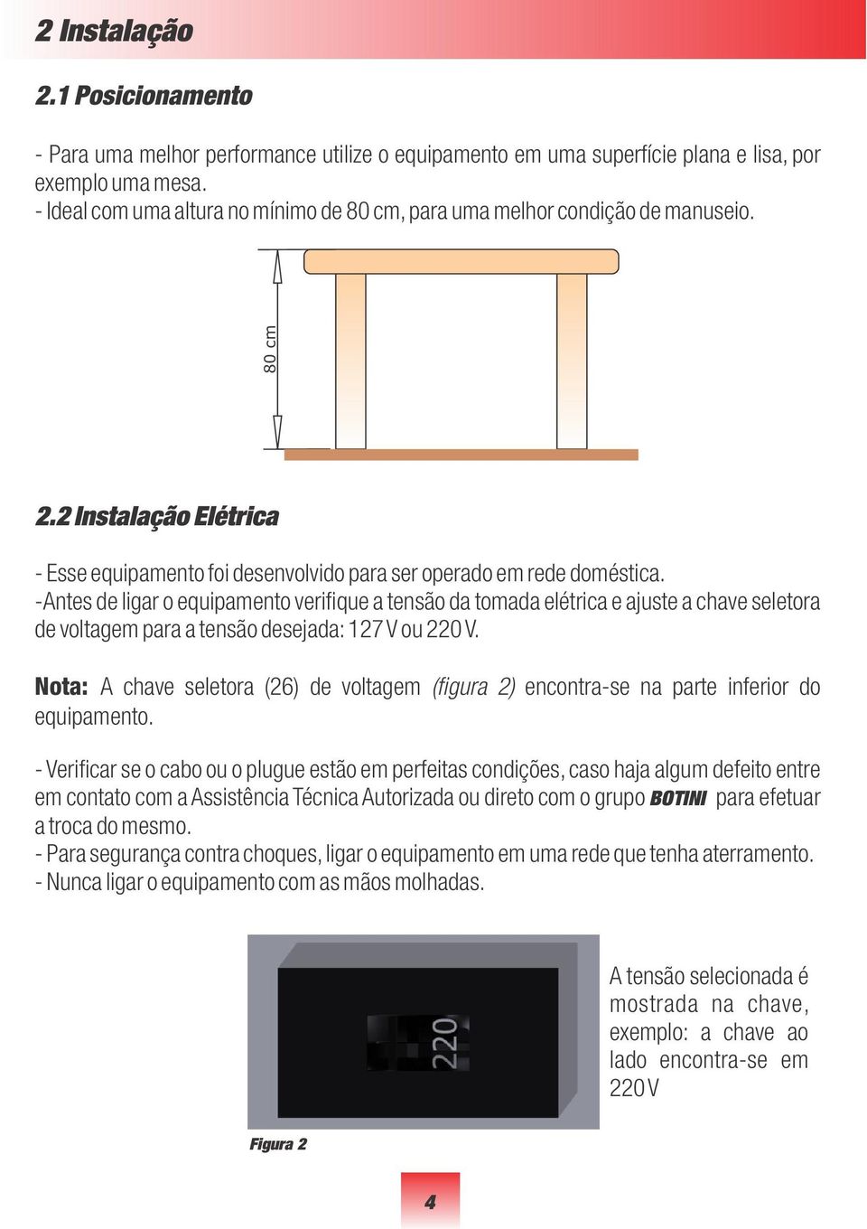 -Antes de ligar o equipamento verifique a tensão da tomada elétrica e ajuste a chave seletora de voltagem para a tensão desejada: 127 V ou 220 V.