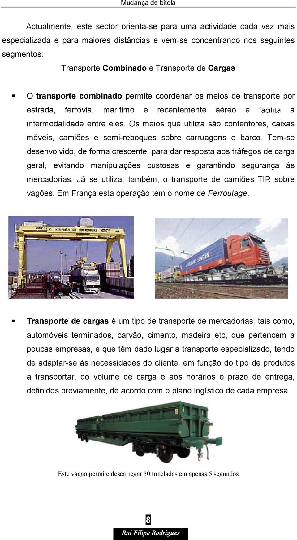 Os meios que utiliza são contentores, caixas móveis, camiões e semi-reboques sobre carruagens e barco.