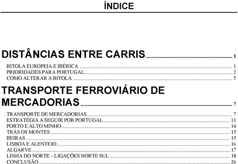 .. 7 TRANSPORTE DE MERCADORIAS... 7 ESTRATÉGIA A SEGUIR POR PORTUGAL... 11 PORTO E ALTO MINHO.