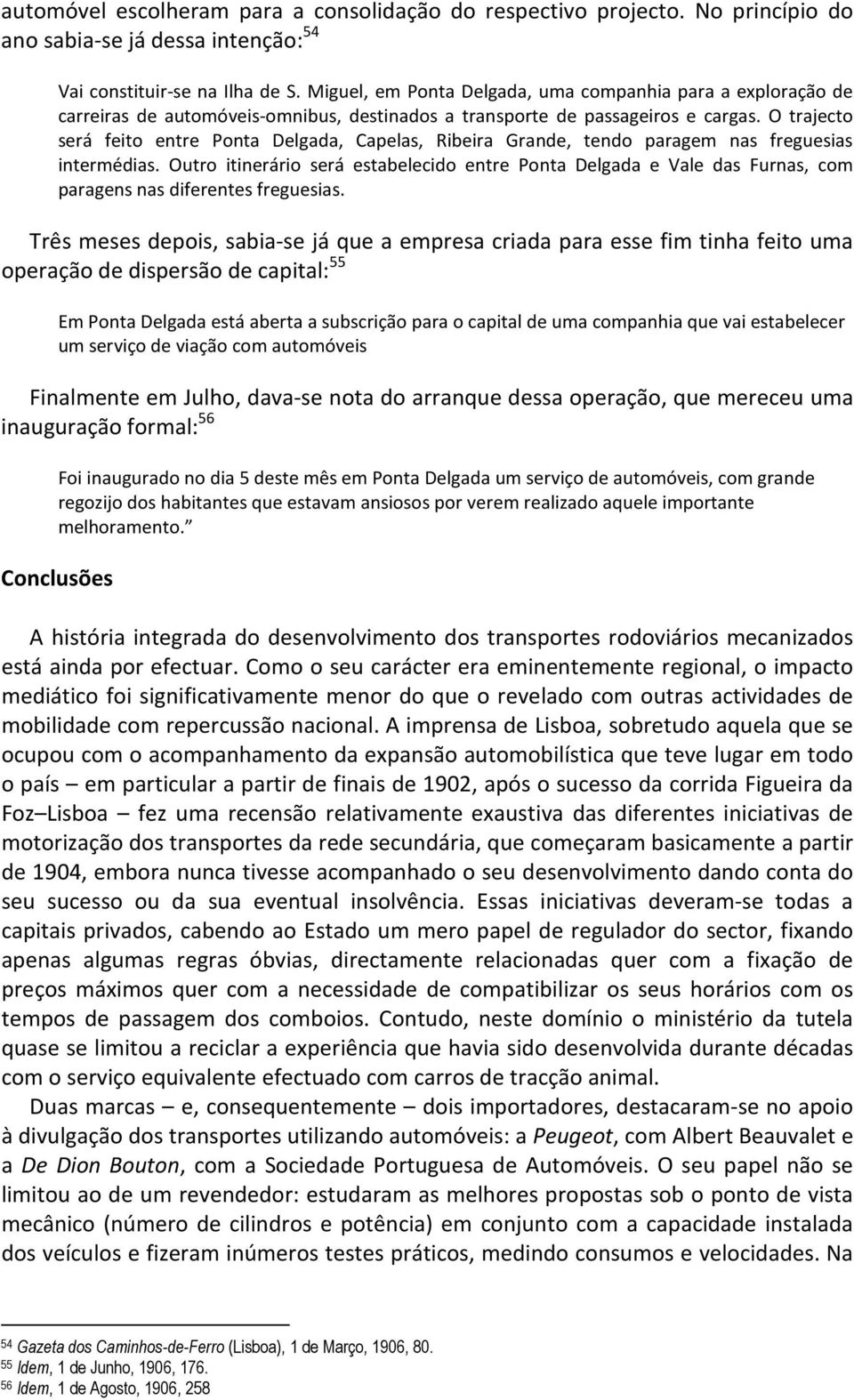 O trajecto será feito entre Ponta Delgada, Capelas, Ribeira Grande, tendo paragem nas freguesias intermédias.