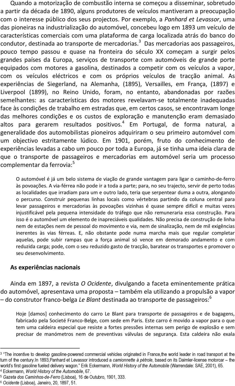 Por exemplo, a Panhard et Levassor, uma das pioneiras na industrialização do automóvel, concebeu logo em 1893 um veículo de características comerciais com uma plataforma de carga localizada atrás do