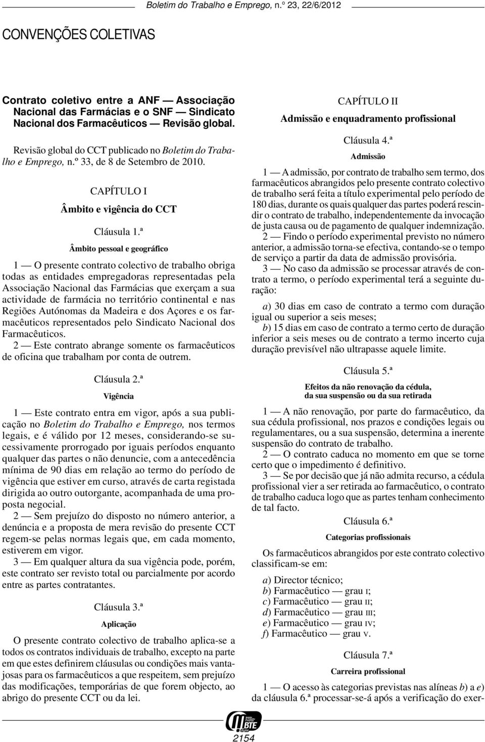 ª Âmbito pessoal e geográfico 1 O presente contrato colectivo de trabalho obriga todas as entidades empregadoras representadas pela Associação Nacional das Farmácias que exerçam a sua actividade de