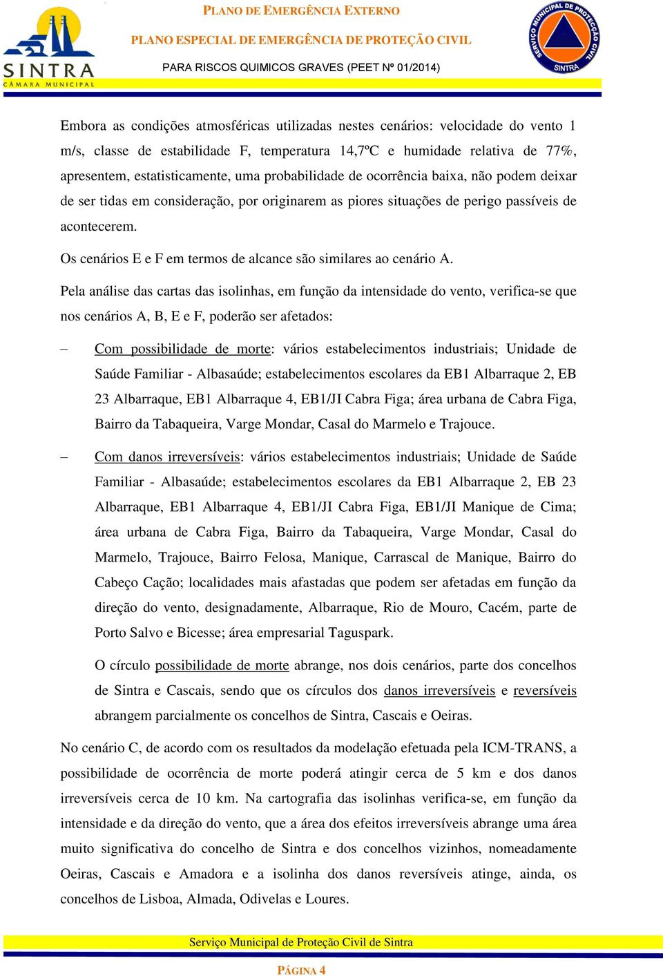 Os cenários E e F em termos de alcance são similares ao cenário A.