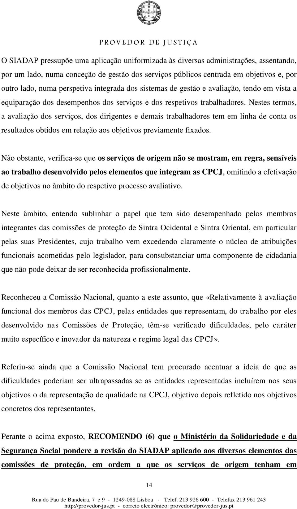 Nestes termos, a avaliação dos serviços, dos dirigentes e demais trabalhadores tem em linha de conta os resultados obtidos em relação aos objetivos previamente fixados.