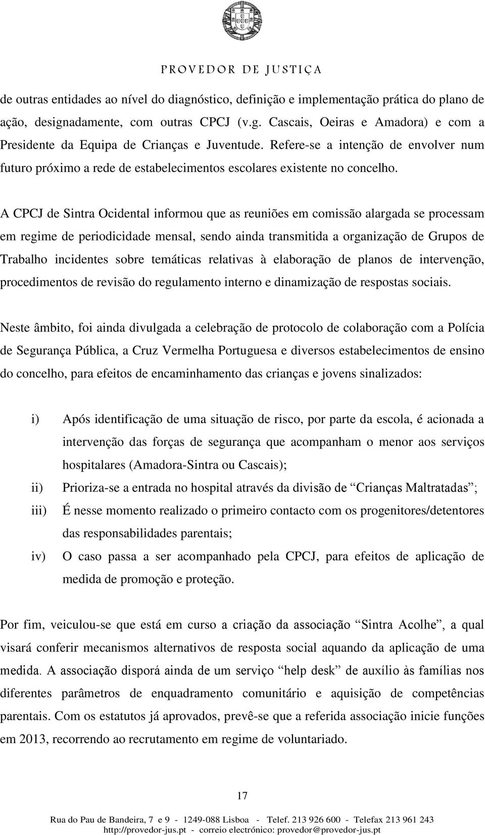 A CPCJ de Sintra Ocidental informou que as reuniões em comissão alargada se processam em regime de periodicidade mensal, sendo ainda transmitida a organização de Grupos de Trabalho incidentes sobre