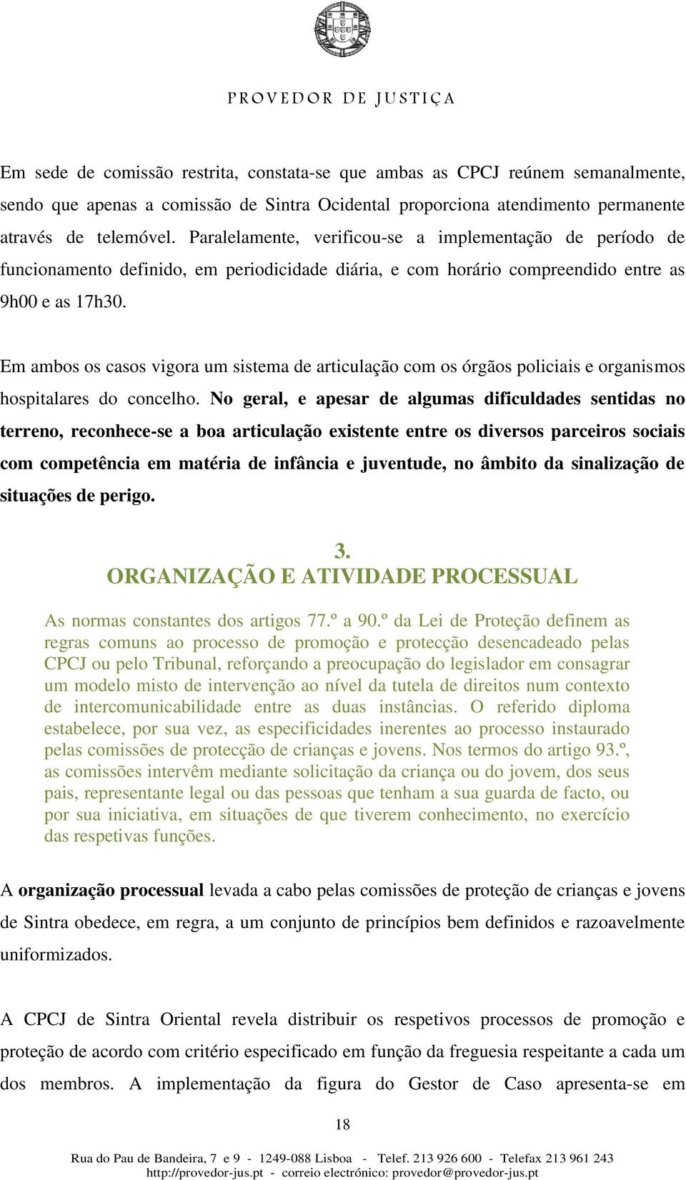 Em ambos os casos vigora um sistema de articulação com os órgãos policiais e organismos hospitalares do concelho.