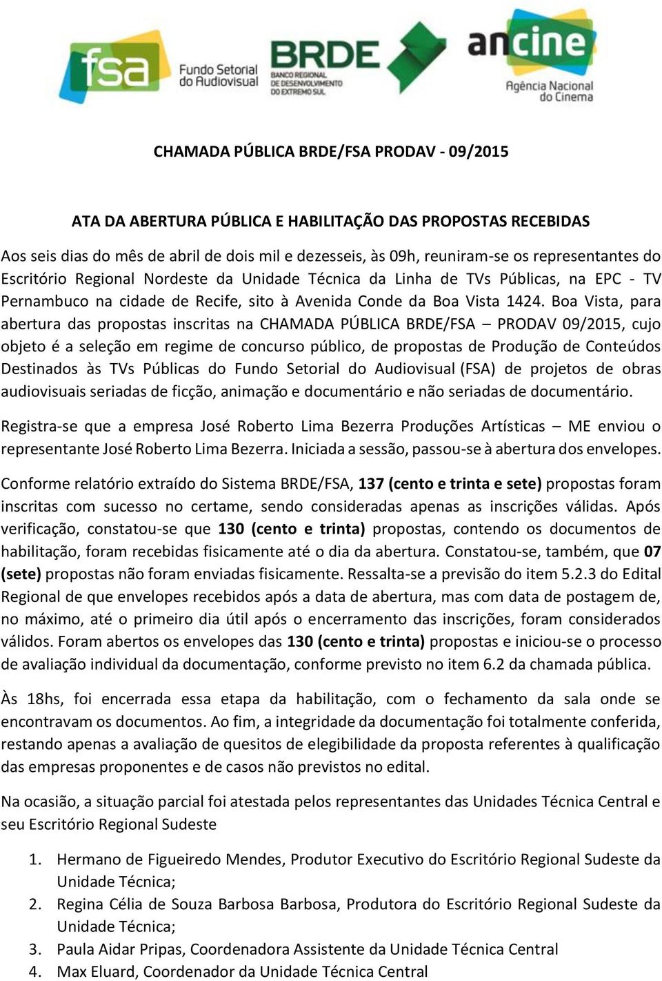 Boa Vista, para abertura das propostas inscritas na CHAMADA PÚBLICA BRDE/FSA PRODAV 09/2015, cujo objeto é a seleção em regime de concurso público, de propostas de Produção de Conteúdos Destinados às