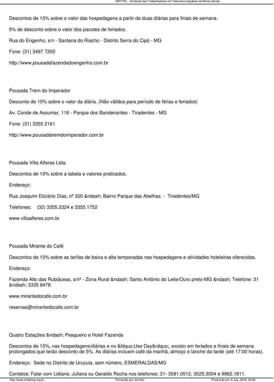 (Não válidos para período de férias e feriados) Av. Conde de Assumar, 116 - Parque dos Bandeirantes - Tiradentes - MG Fone: (31) 3355 2161 http://www.pousadatremdoimperador.com.