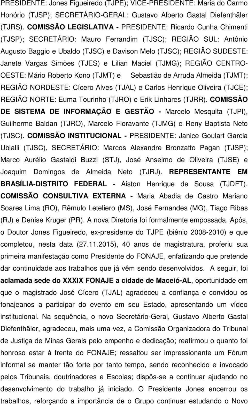 Vargas Simões (TJES) e Lilian Maciel (TJMG); REGIÃO CENTRO- OESTE: Mário Roberto Kono (TJMT) e Sebastião de Arruda Almeida (TJMT); REGIÃO NORDESTE: Cícero Alves (TJAL) e Carlos Henrique Oliveira