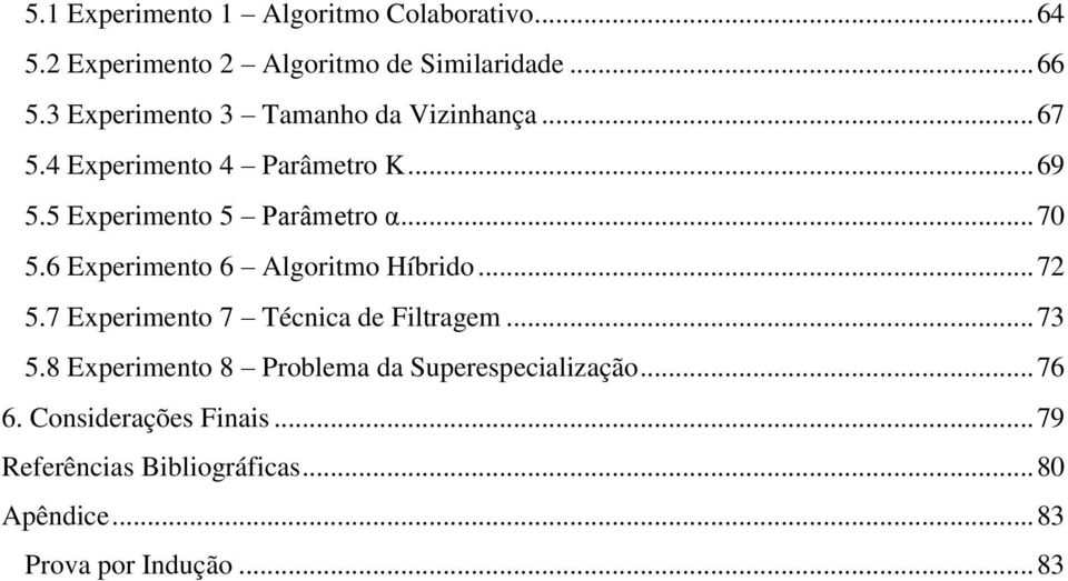 .. 70 5.6 Experimento 6 Algoritmo Híbrido... 72 5.7 Experimento 7 Técnica de Filtragem... 73 5.