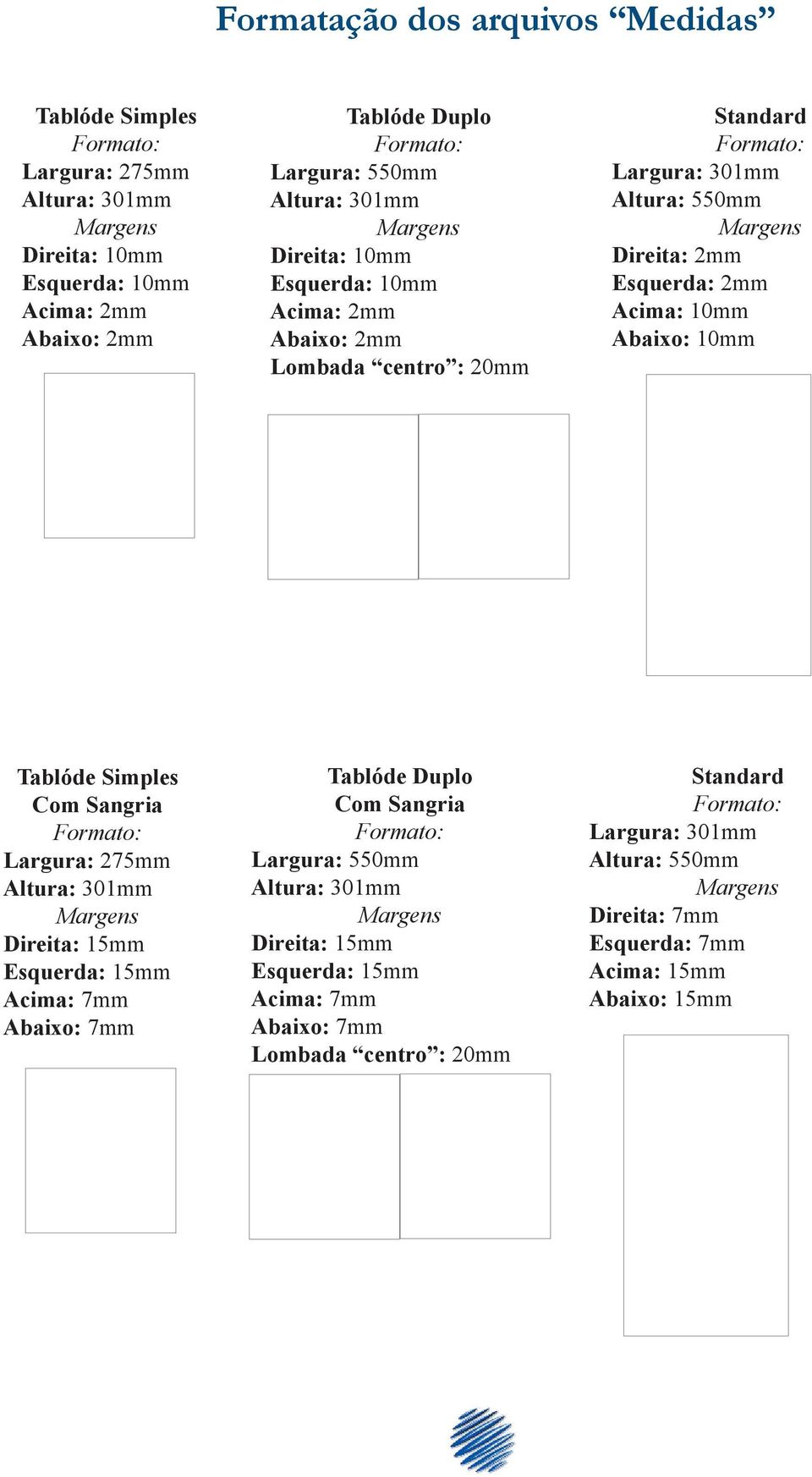 10mm Tablóde Simples Com Sangria Formato: Largura: 275mm Altura: 301mm Margens Direita: 15mm Esquerda: 15mm Acima: 7mm Abaixo: 7mm Tablóde Duplo Com Sangria Formato: Largura: 550mm Altura: