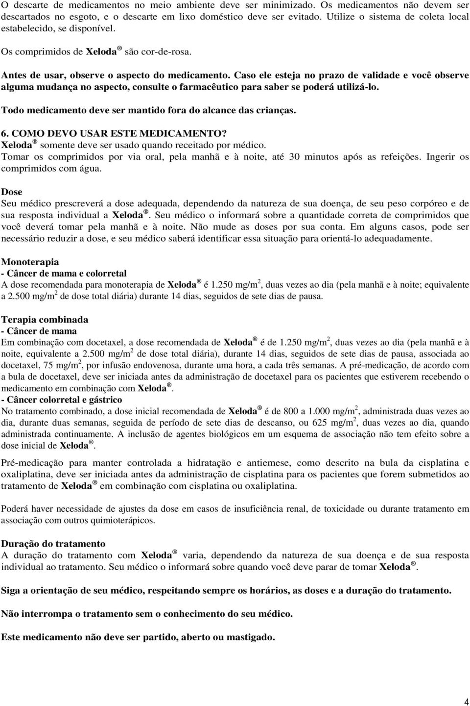 Caso ele esteja no prazo de validade e você observe alguma mudança no aspecto, consulte o farmacêutico para saber se poderá utilizá-lo. Todo medicamento deve ser mantido fora do alcance das crianças.