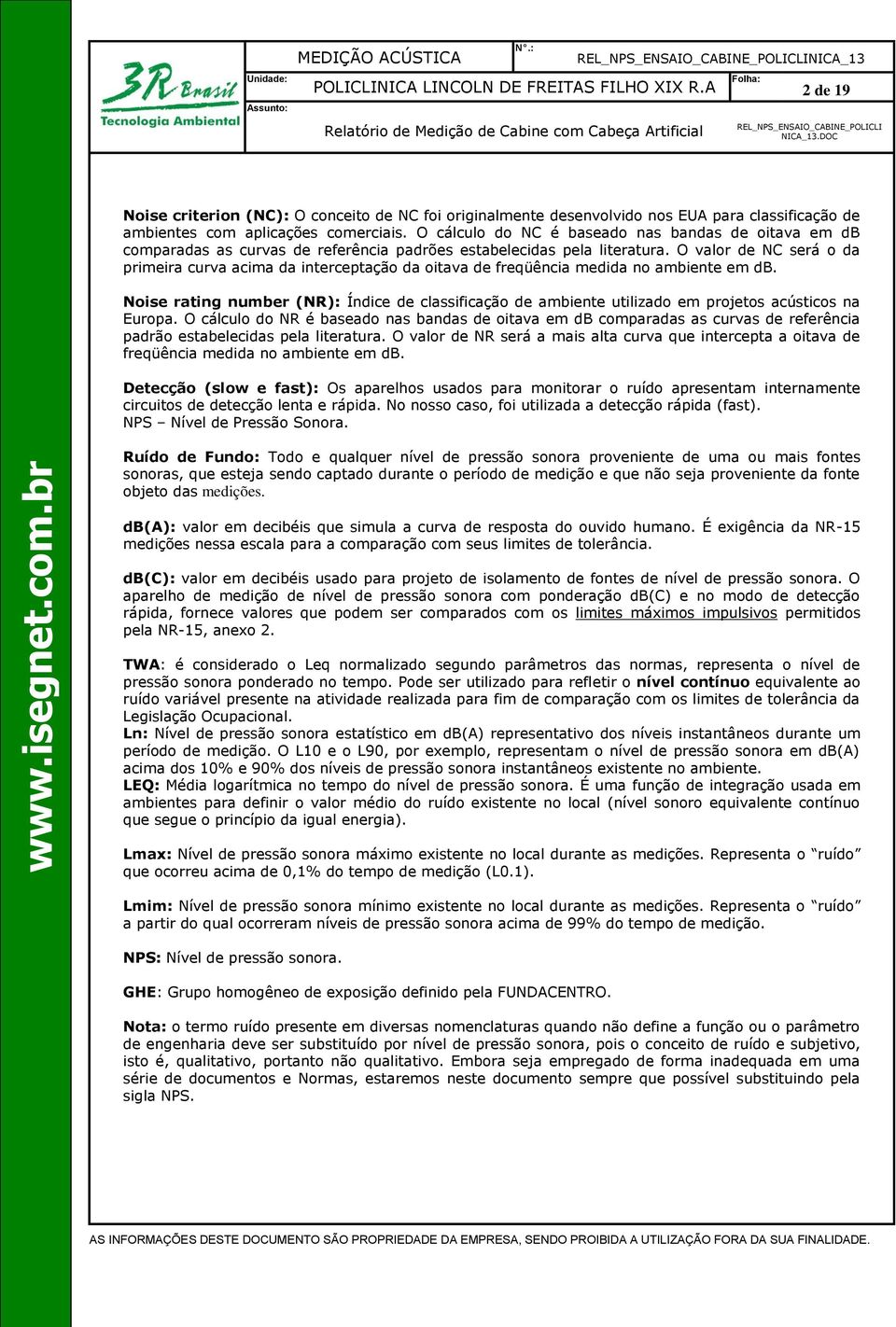 O valor de NC será o da primeira curva acima da interceptação da oitava de freqüência medida no ambiente em db.