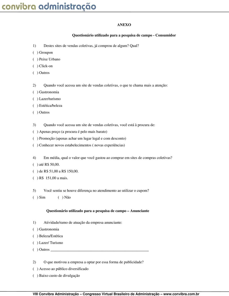 3) Quando você acessa um site de vendas coletivas, você está à procura de: ( ) Apenas preço (a procura é pelo mais barato) ( ) Promoção (apenas achar um lugar legal e com desconto) ( ) Conhecer novos