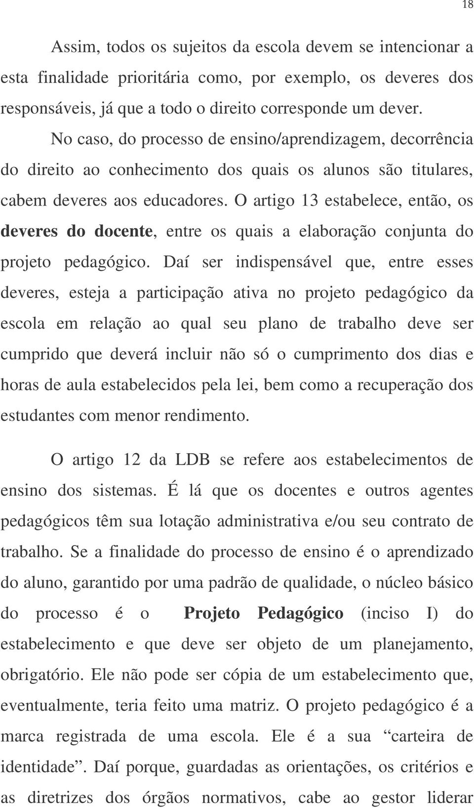 O artigo 13 estabelece, então, os deveres do docente, entre os quais a elaboração conjunta do projeto pedagógico.