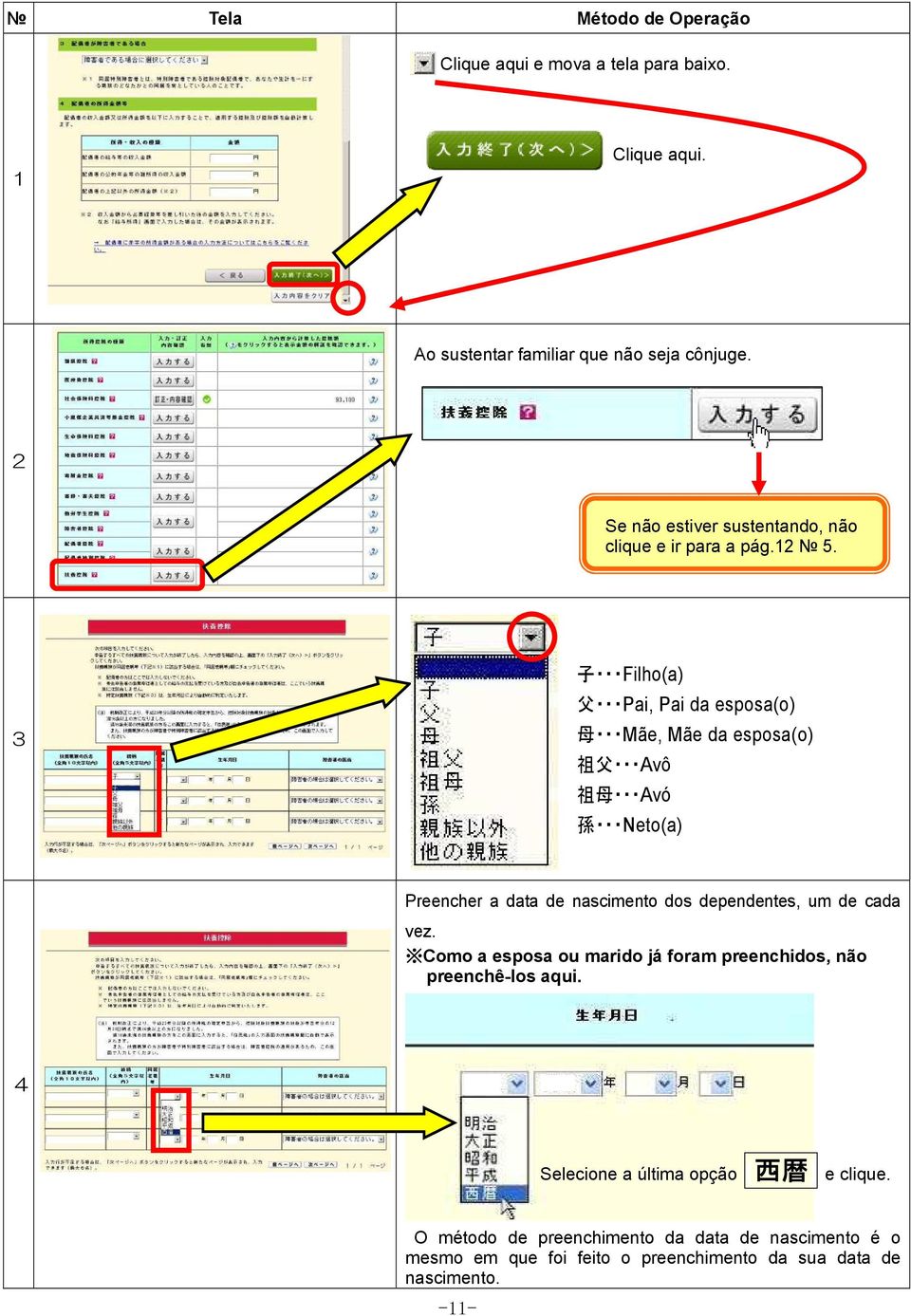 Filho(a) Pai, Pai da esposa(o) Mãe, Mãe da esposa(o) Avô Avó Neto(a) Preencher a data de nascimento dos dependentes, um de cada