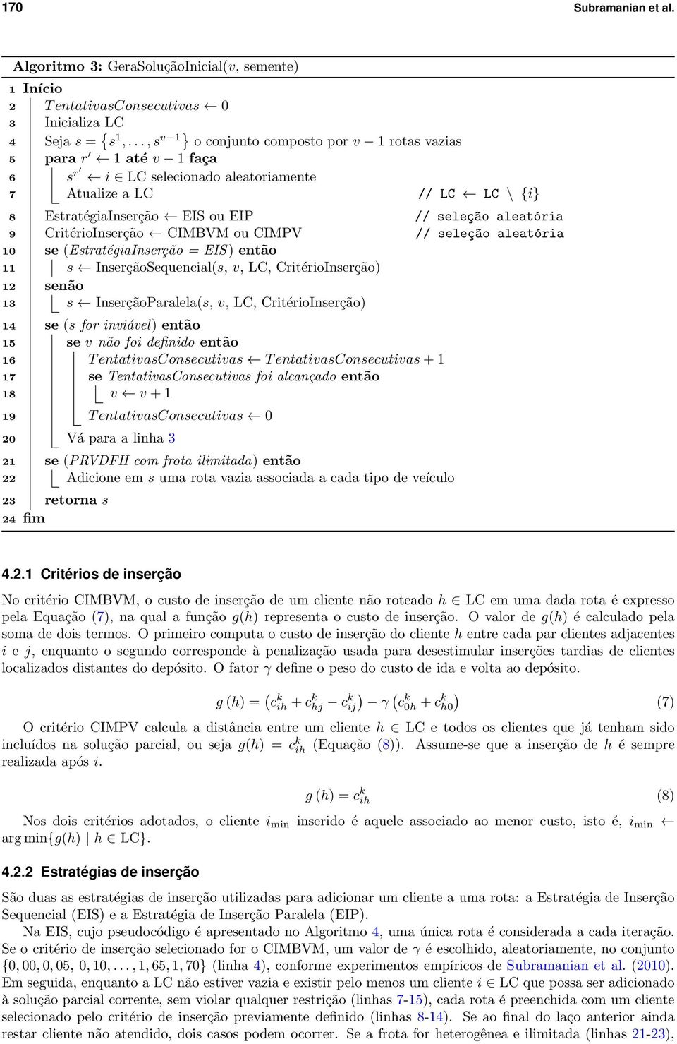 CritérioInserção CIMBVM ou CIMPV // seleç~ao aleatória se (EstratégiaInserção = EIS) então s InserçãoSequencial(s, v, LC, CritérioInserção) senão s InserçãoParalela(s, v, LC, CritérioInserção) se (s