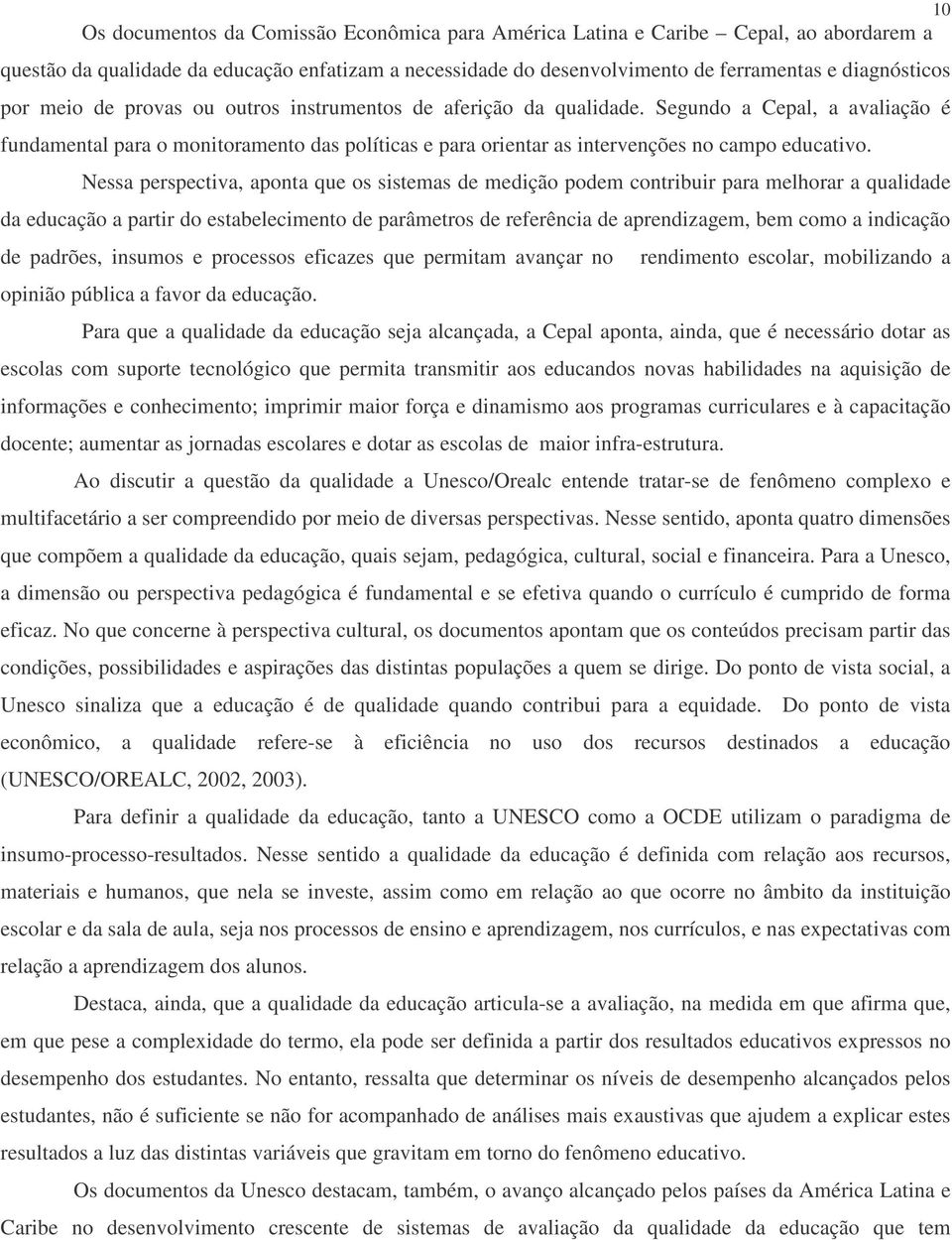 Nessa perspectiva, aponta que os sistemas de medição podem contribuir para melhorar a qualidade da educação a partir do estabelecimento de parâmetros de referência de aprendizagem, bem como a