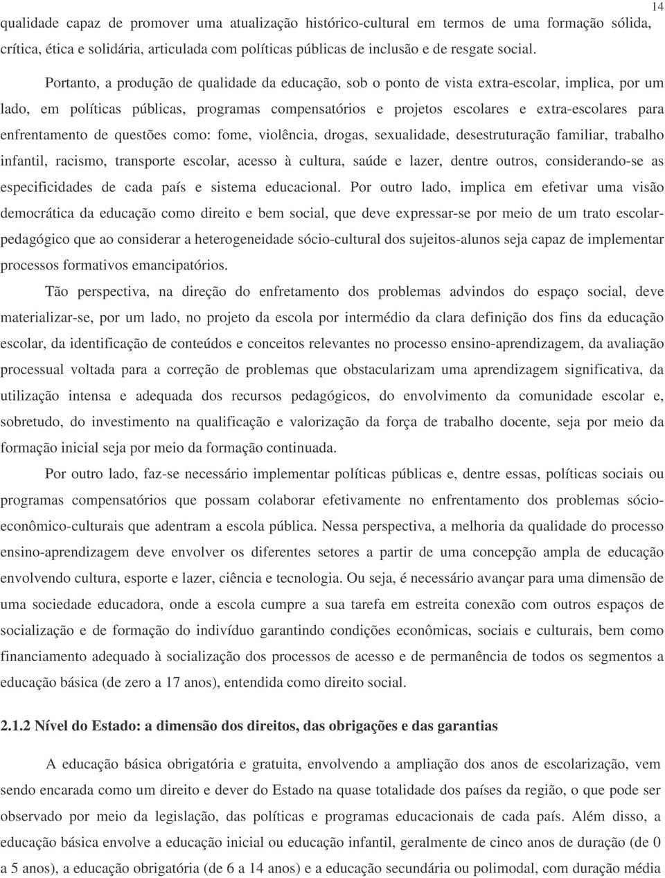 enfrentamento de questões como: fome, violência, drogas, sexualidade, desestruturação familiar, trabalho infantil, racismo, transporte escolar, acesso à cultura, saúde e lazer, dentre outros,