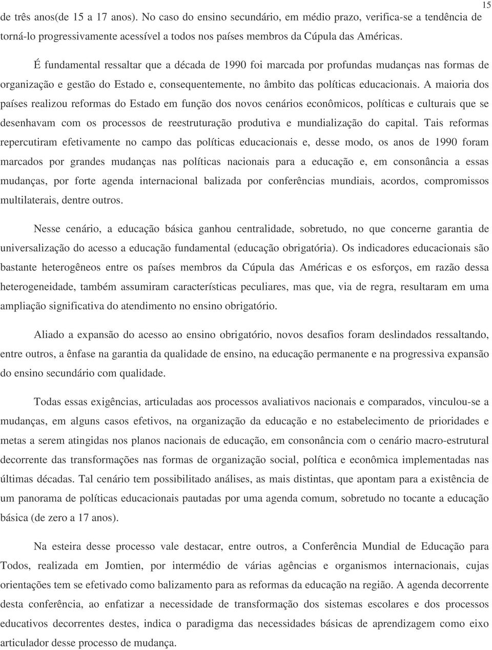 A maioria dos países realizou reformas do Estado em função dos novos cenários econômicos, políticas e culturais que se desenhavam com os processos de reestruturação produtiva e mundialização do