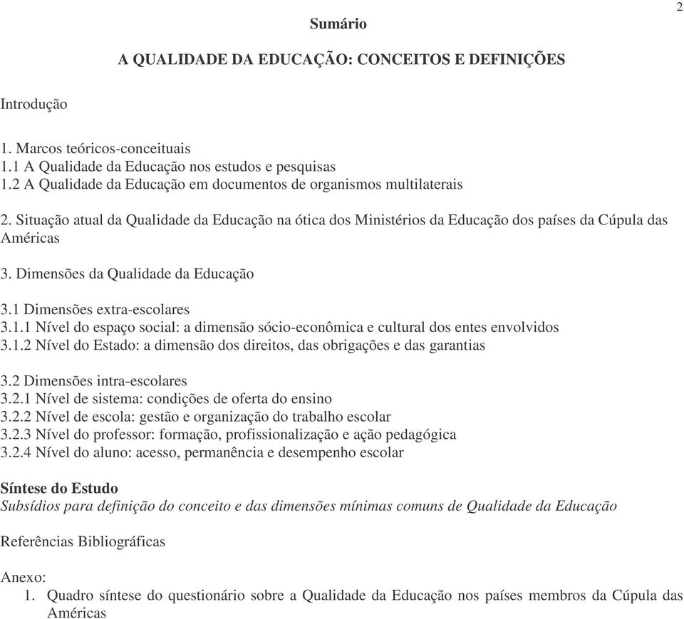 Dimensões da Qualidade da Educação 3.1 Dimensões extra-escolares 3.1.1 Nível do espaço social: a dimensão sócio-econômica e cultural dos entes envolvidos 3.1.2 Nível do Estado: a dimensão dos direitos, das obrigações e das garantias 3.