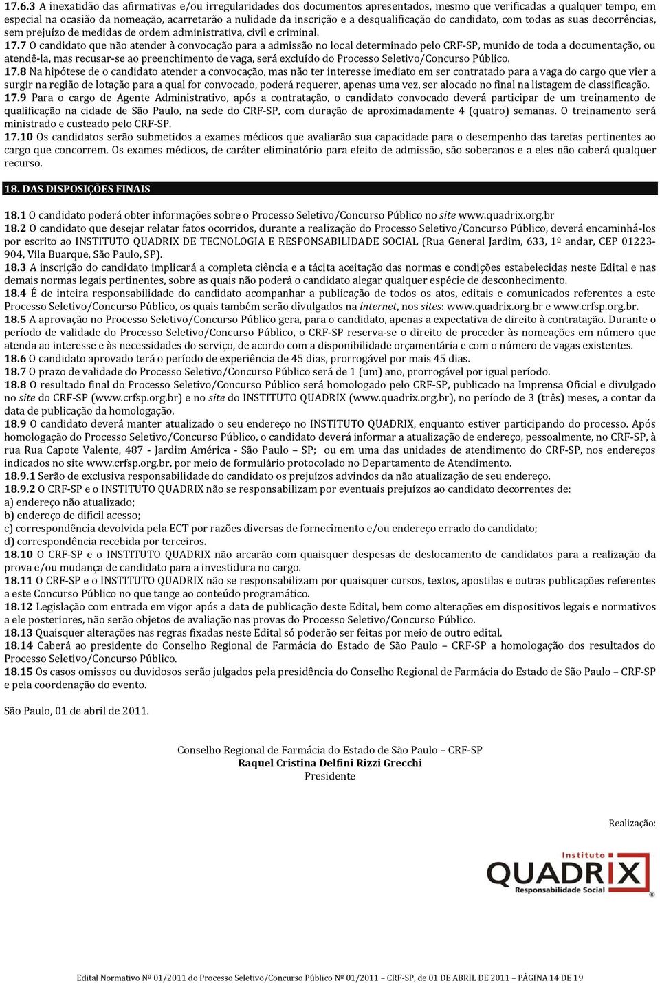 7 O candidato que não atender à convocação para a admissão no local determinado pelo CRF SP, munido de toda a documentação, ou atendê la, mas recusar se ao preenchimento de vaga, será excluído do