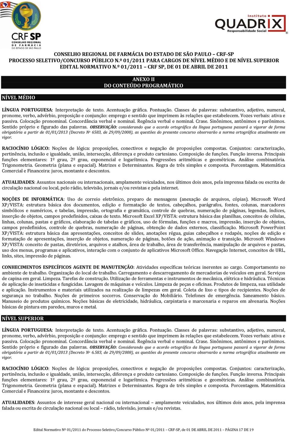 Classes de palavras: substantivo, adjetivo, numeral, pronome, verbo, advérbio, preposição e conjunção: emprego e sentido que imprimem às relações que estabelecem. Vozes verbais: ativa e passiva.