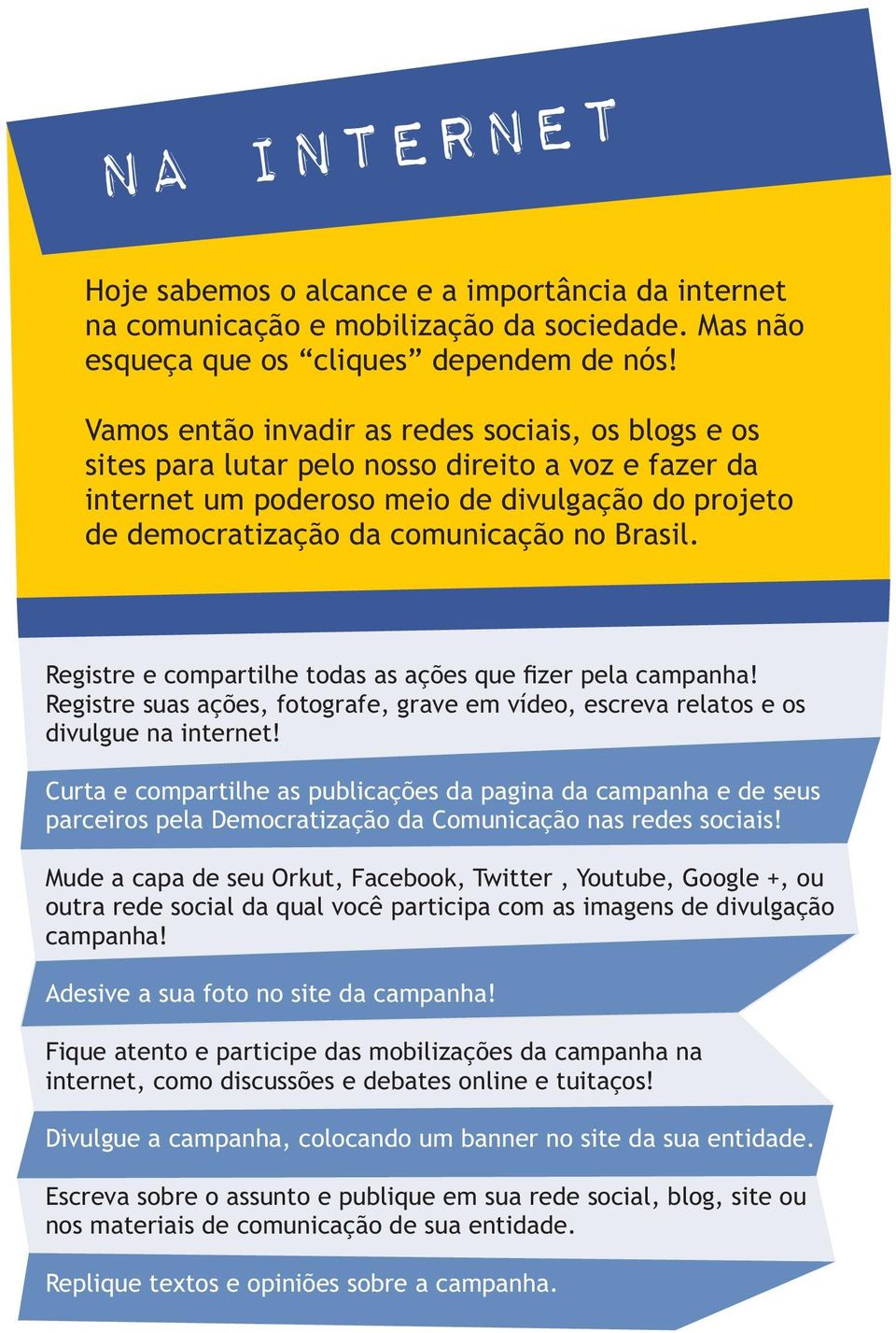 Registre e compartilhe todas as ações que fizer pela campanha! Registre suas ações, fotografe, grave em vídeo, escreva relatos e os divulgue na internet!