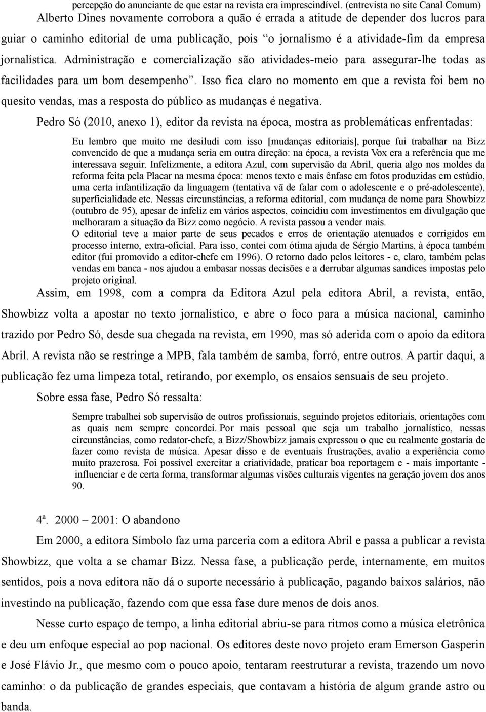 atividade-fim da empresa jornalística. Administração e comercialização são atividades-meio para assegurar-lhe todas as facilidades para um bom desempenho.