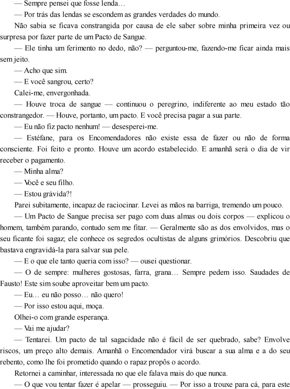 perguntou-me, fazendo-me ficar ainda mais sem jeito. Acho que sim. E você sangrou, certo? Calei-me, envergonhada.