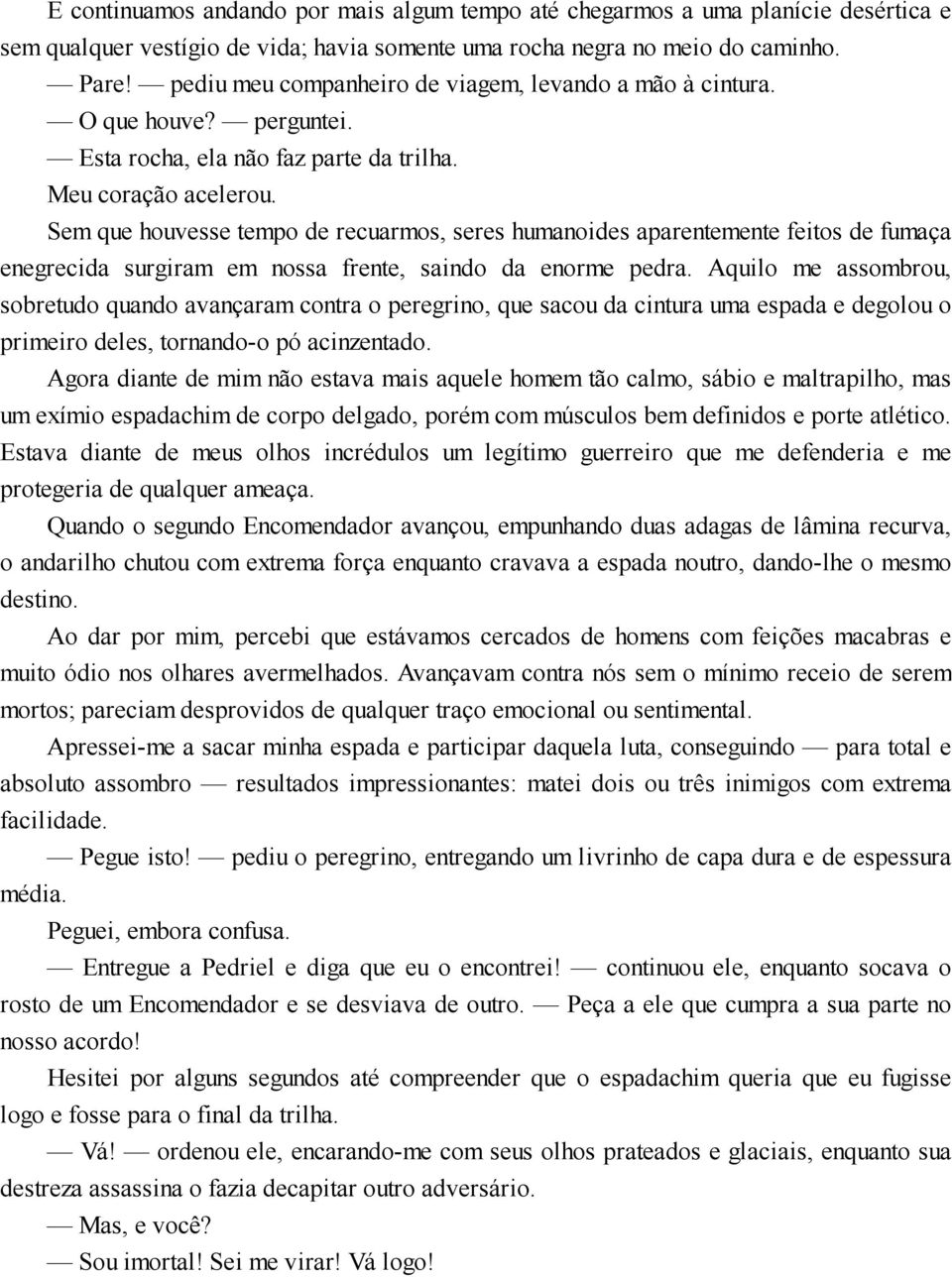 Sem que houvesse tempo de recuarmos, seres humanoides aparentemente feitos de fumaça enegrecida surgiram em nossa frente, saindo da enorme pedra.