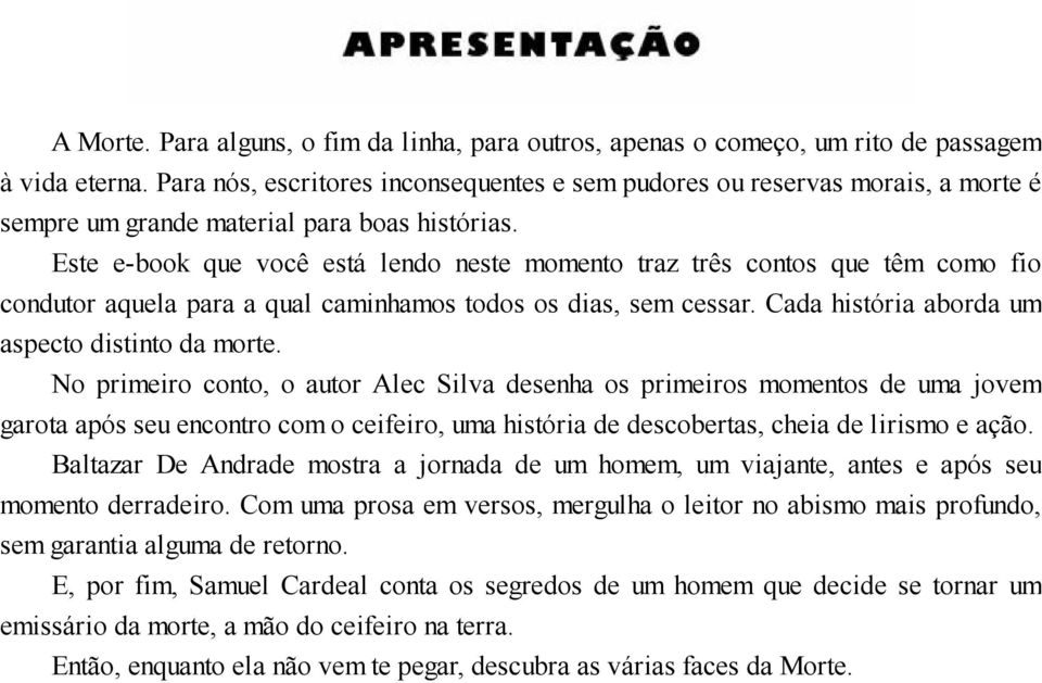 Este e-book que você está lendo neste momento traz três contos que têm como fio condutor aquela para a qual caminhamos todos os dias, sem cessar. Cada história aborda um aspecto distinto da morte.