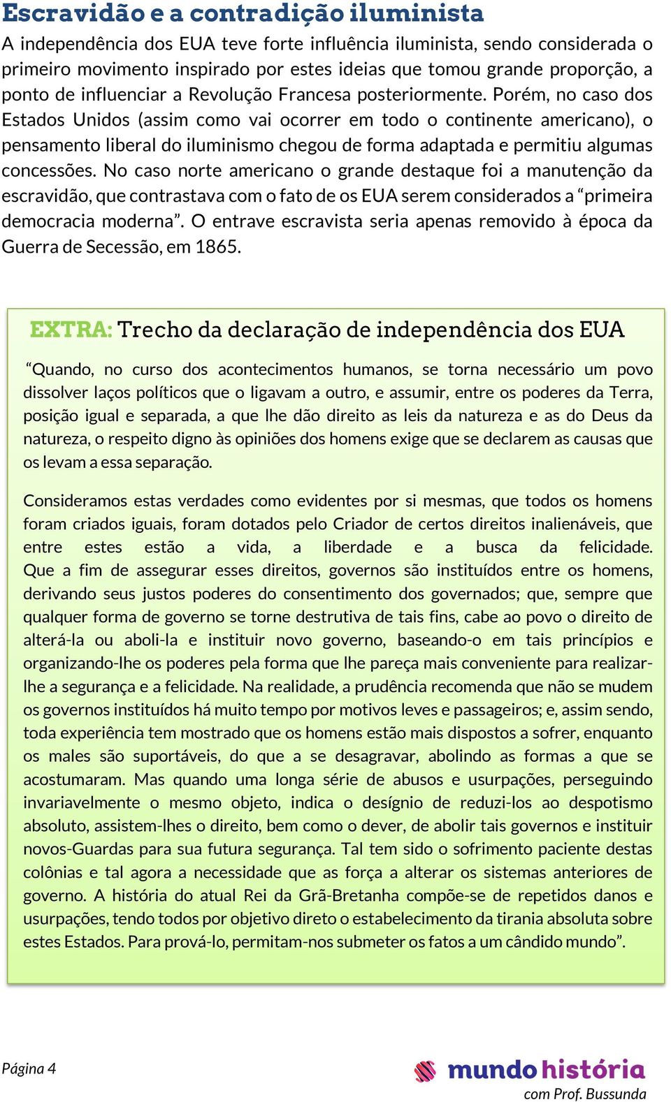 Porém, no caso dos Estados Unidos (assim como vai ocorrer em todo o continente americano), o pensamento liberal do iluminismo chegou de forma adaptada e permitiu algumas concessões.