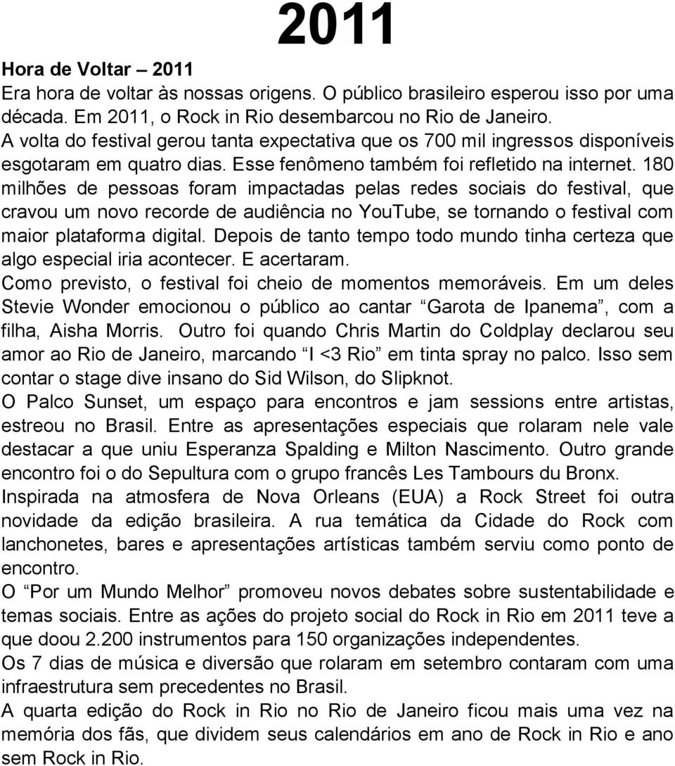 180 milhões de pessoas foram impactadas pelas redes sociais do festival, que cravou um novo recorde de audiência no YouTube, se tornando o festival com maior plataforma digital.