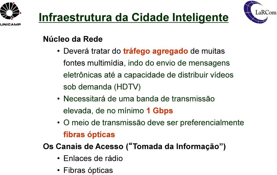 (HDTV) Necessitará de uma banda de transmissão elevada, de no mínimo 1 Gbps O meio de transmissão deve